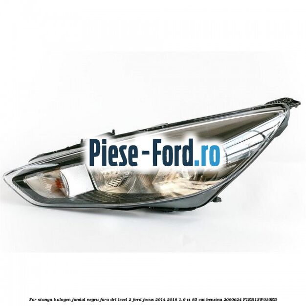 Far stanga halogen, fundal negru fara DRL Ford Focus 2014-2018 1.6 Ti 85 cai benzina