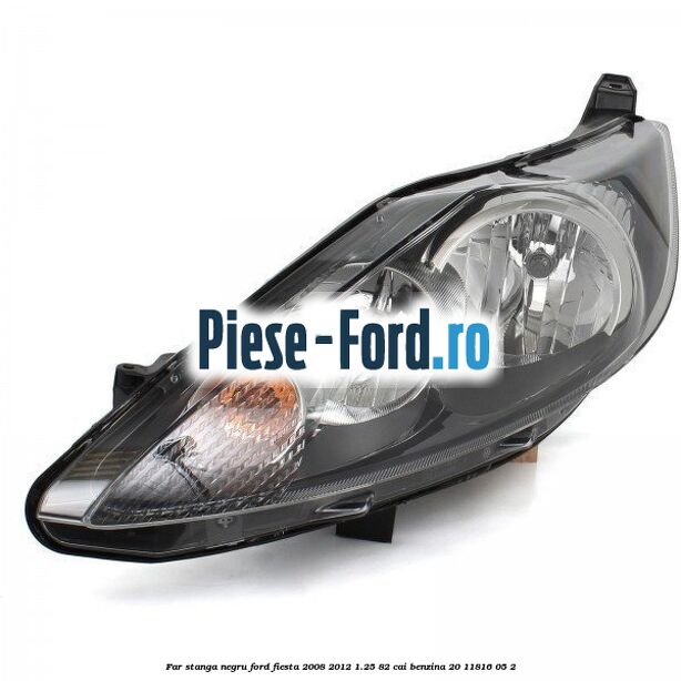 Far stanga, negru Ford Fiesta 2008-2012 1.25 82 cai