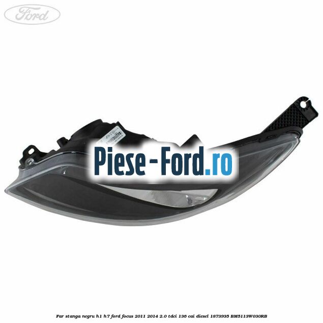 Far stanga negru H1/H7 Ford Focus 2011-2014 2.0 TDCi 136 cai diesel #AA9E90664E