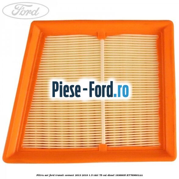Filtru aer Ford Transit Connect 2013-2018 1.5 TDCi 75 cai #907471BE0E Filtru aer Ford Transit Connect 2013-2018 1.5 TDCi 75 cai diesel #907471BE0E