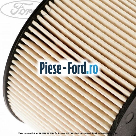 Filtru combustibil an 04/2012-12/2014 Ford S-Max 2007-2014 2.0 TDCi 163 cai diesel