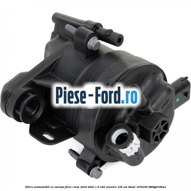 Filtru combustibil cu carcasa Ford C-Max 2016-2020 1.5 TDCi ECOnetic 105 cai diesel #BEF81D7D56