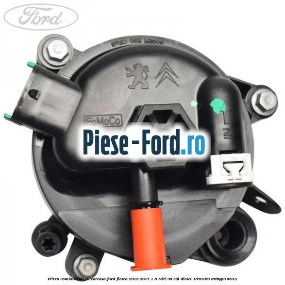 Filtru combustibil cu carcasa Ford Fiesta 2013-2017 1.5 TDCi 95 cai diesel