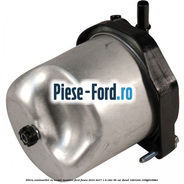 Filtru combustibil cu modul incalzire Ford Fiesta 2013-2017 1.6 TDCi 95 cai diesel