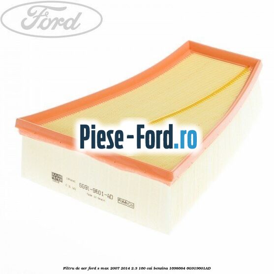 Filtru de aer Ford S-Max 2007-2014 2.3 160 cai #6410FBAF62 Filtru de aer Ford S-Max 2007-2014 2.3 160 cai benzina #6410FBAF62