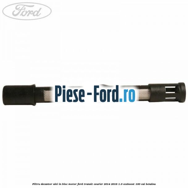 Filtru decantor ulei, in bloc motor Ford Transit Courier 2014-2018 1.0 EcoBoost 100 cai benzina