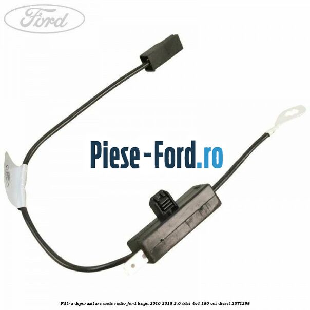 Filtru deparazitare unde radio Ford Kuga 2016-2018 2.0 TDCi 4x4 180 cai diesel #C18411D23A