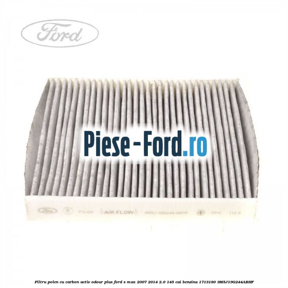 Filtru polen cu carbon activ Odour Plus Ford S-Max 2007-2014 2.0 145 cai benzina
