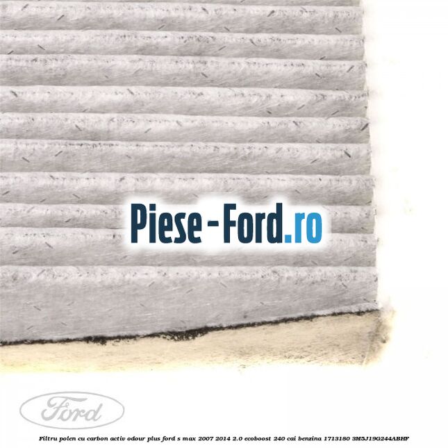Filtru polen cu carbon activ Odour Plus Ford S-Max 2007-2014 2.0 EcoBoost 240 cai benzina