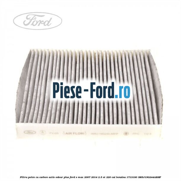 Filtru polen cu carbon activ Odour Plus Ford S-Max 2007-2014 2.5 ST 220 cai benzina