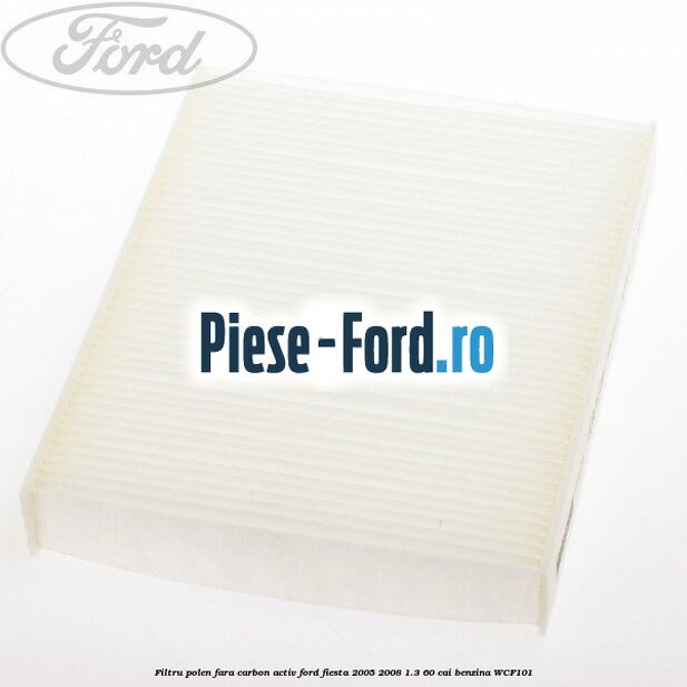 Filtru polen cu carbon activ Odour Plus Ford Fiesta 2005-2008 1.3 60 cai benzina