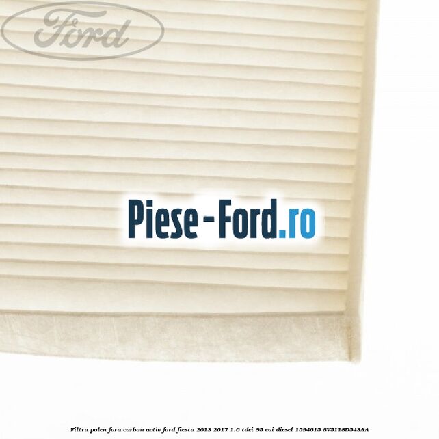 Filtru polen fara carbon activ Ford Fiesta 2013-2017 1.6 TDCi 95 cai diesel