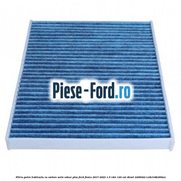 Filtru polen/habitaclu cu carbon activ Odour Plus Ford Fiesta 2017-2023 1.5 TDCi 120 cai diesel #EAA64E59D9