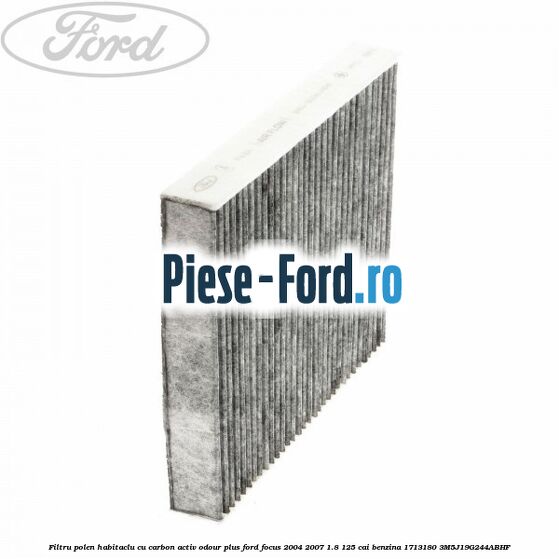 Filtru polen/habitaclu cu carbon activ Odour Plus Ford Focus 2004-2007 1.8 125 cai benzina #D0C57DFCA6