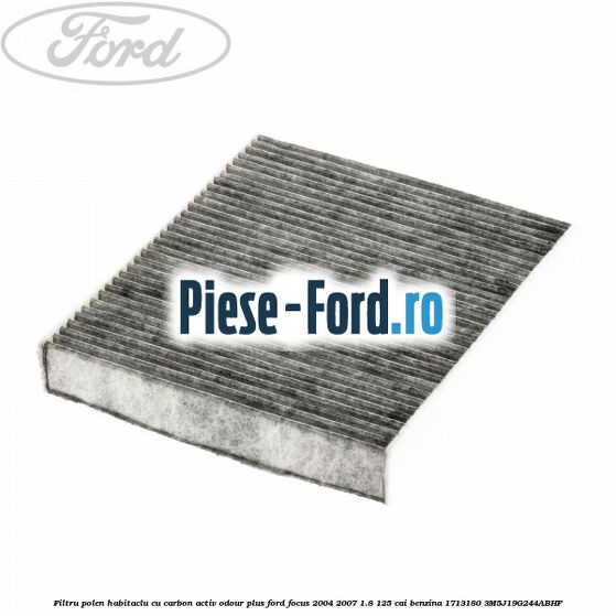 Filtru polen/habitaclu cu carbon activ Odour Plus Ford Focus 2004-2007 1.8 125 cai benzina #D0C57DFCA6