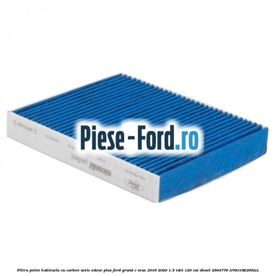 Filtru polen/habitaclu cu carbon activ Odour Plus Ford Grand C-Max 2016-2020 1.5 TDCi 120 cai diesel #71B3FCFCE5