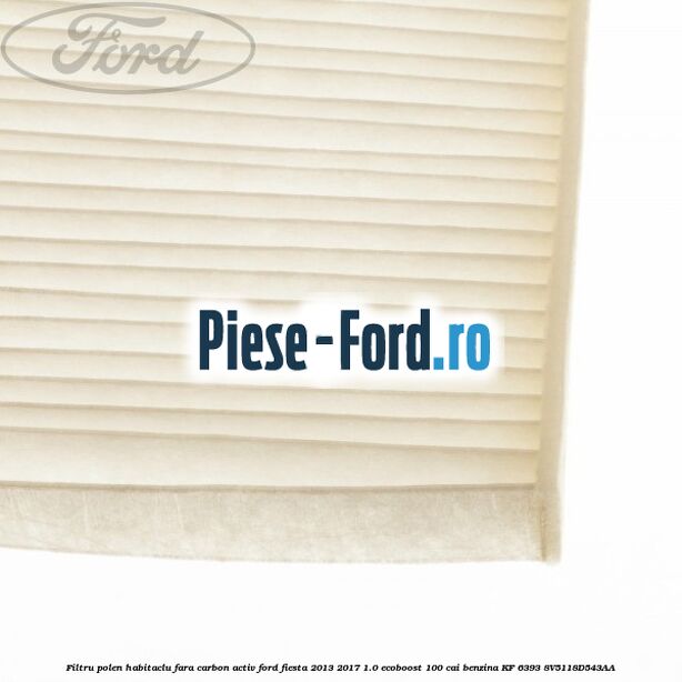 Filtru polen/habitaclu fara carbon activ Ford Fiesta 2013-2017 1.0 EcoBoost 100 cai benzina #485D20DADE