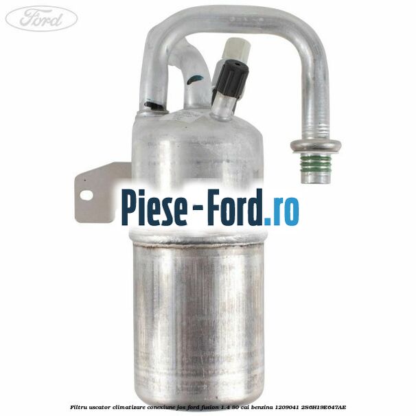 Filtru uscator climatizare conexiune jos Ford Fusion 1.4 80 cai benzina