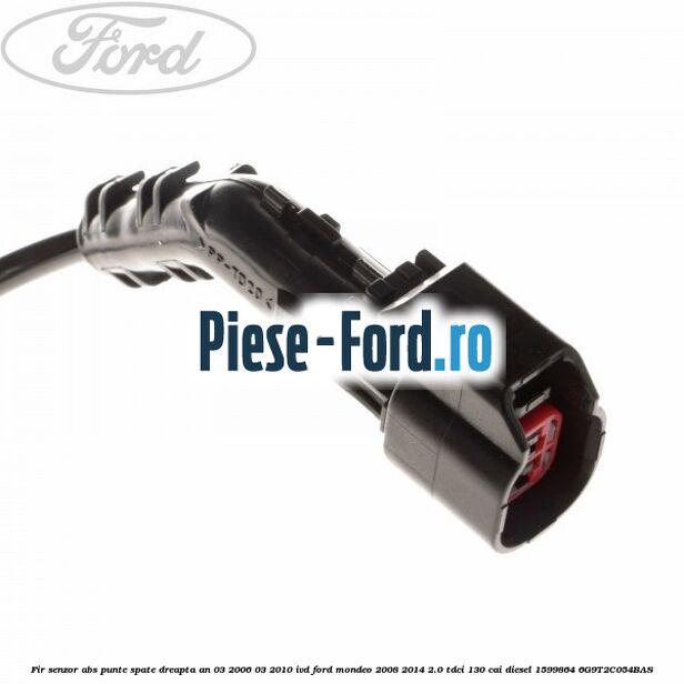 Fir senzor ABS punte spate dreapta an 03/2006-03/2010 IVD Ford Mondeo 2008-2014 2.0 TDCi 130 cai diesel #6F9E9669BE