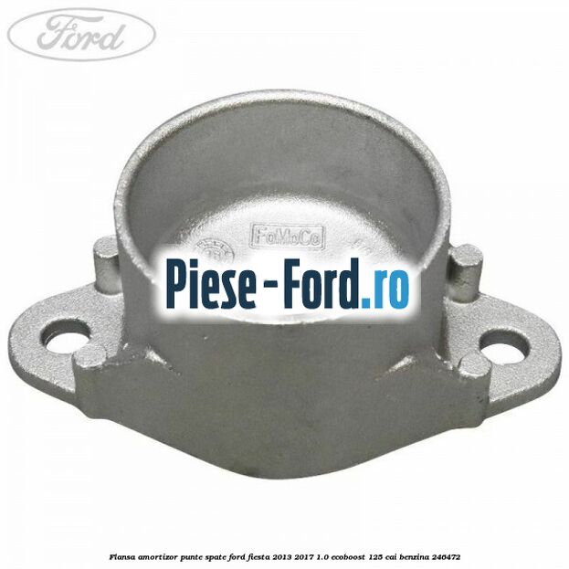 Flansa amortizor punte fata model standard Ford Fiesta 2013-2017 1.0 EcoBoost 125 cai benzina
