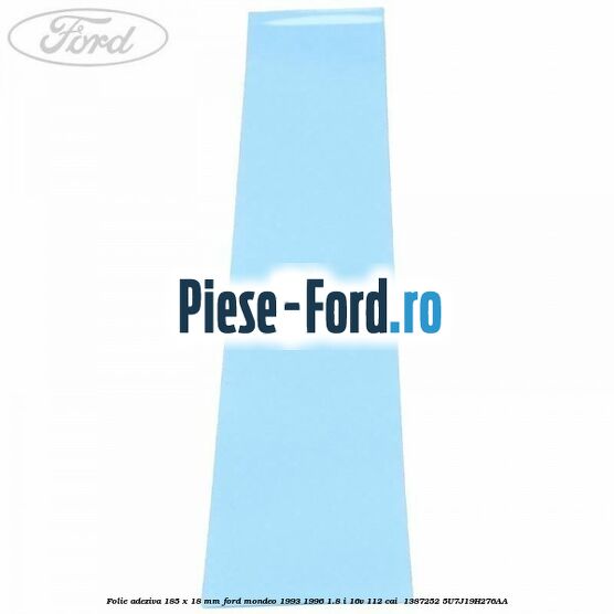 Folie adeziva 185 x 18 mm Ford Mondeo 1993-1996 1.8 i 16V 112 cai  #B3C03AA1D1