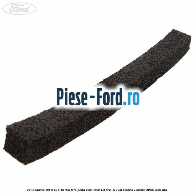 Folie adeziva 185 x 18 x 15 mm Ford Fiesta 1989-1996 1.6 XR2i 110 cai #7DF45CA1DD