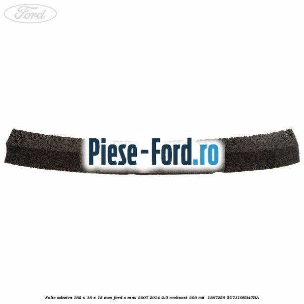 Folie adeziva 185 x 18 x 15 mm Ford S-Max 2007-2014 2.0 EcoBoost 203 cai  #84EA1B5D7D