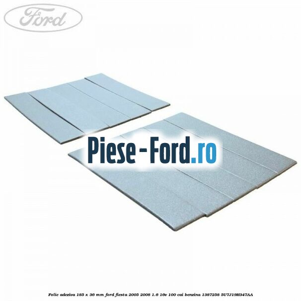 Folie adeziva 185 x 18 x 15 mm Ford Fiesta 2005-2008 1.6 16V 100 cai benzina