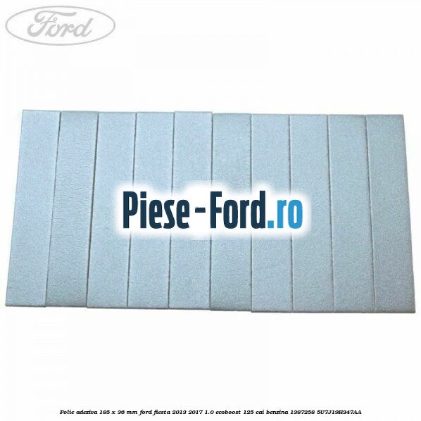 Folie adeziva 185 x 36 mm Ford Fiesta 2013-2017 1.0 EcoBoost 125 cai benzina