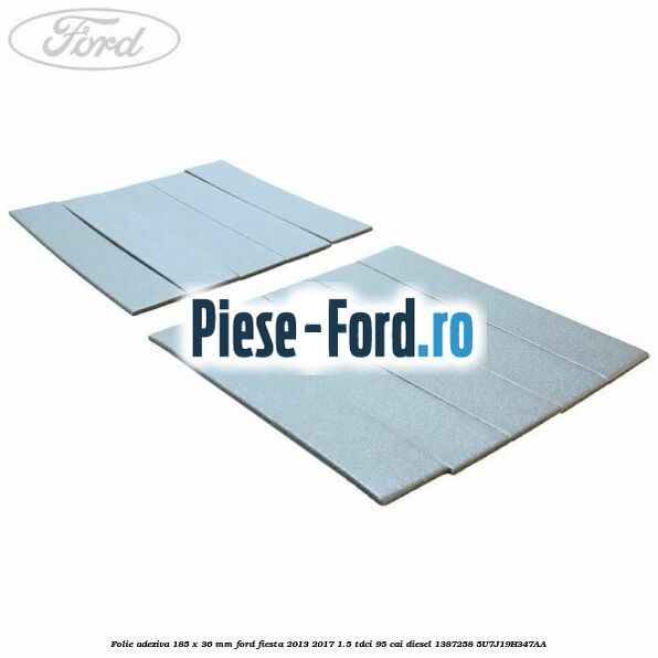 Folie adeziva 185 x 18 x 15 mm Ford Fiesta 2013-2017 1.5 TDCi 95 cai diesel