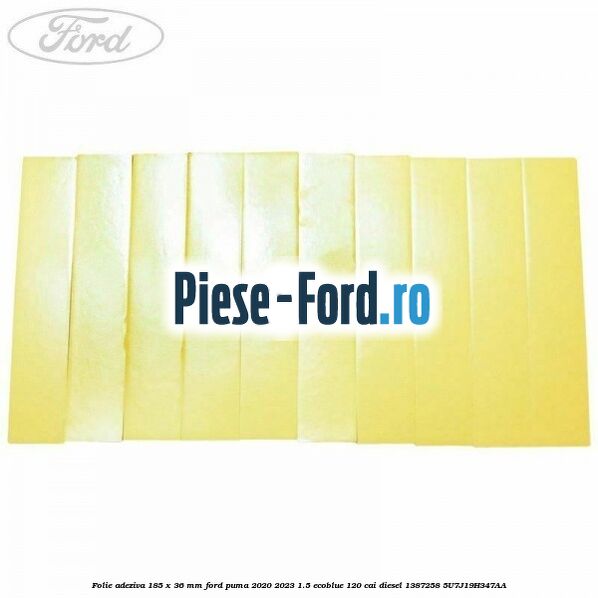 Folie adeziva 185 x 36 mm Ford Puma 2020-2023 1.5 EcoBlue 120 cai diesel #3830001EDE
