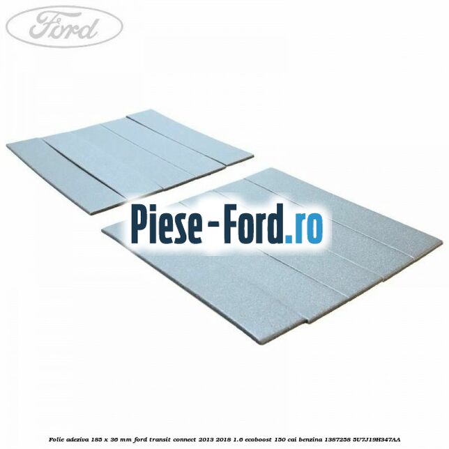 Folie adeziva 185 x 18 x 15 mm Ford Transit Connect 2013-2018 1.6 EcoBoost 150 cai benzina