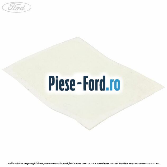 Folie adeziva dreptunghiulara panou caroserie bord Ford C-Max 2011-2015 1.0 EcoBoost 100 cai benzina