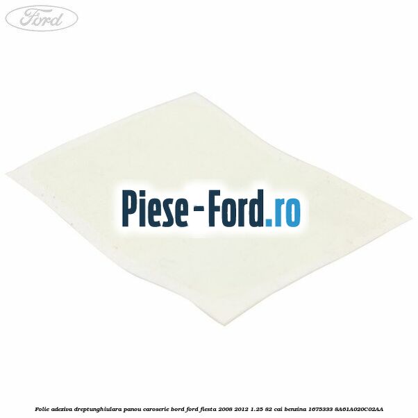 Folie adeziva dreptunghiulara panou caroserie bord Ford Fiesta 2008-2012 1.25 82 cai benzina