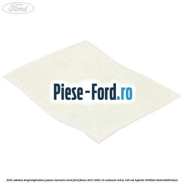 Folie adeziva dreptunghiulara panou caroserie bord Ford Fiesta 2017-2023 1.0 EcoBoost mHEV 125 cai #14C72958E4