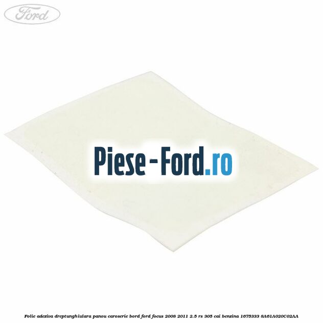 Folie adeziva dreptunghiulara panou caroserie bord Ford Focus 2008-2011 2.5 RS 305 cai benzina
