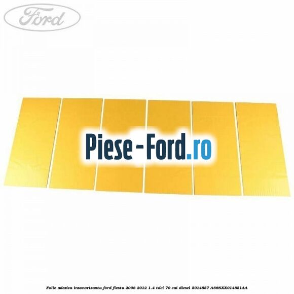 Folie adeziva insonorizanta Ford Fiesta 2008-2012 1.4 TDCi 70 cai diesel #E6B8FC2835