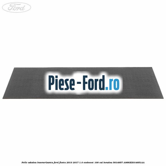 Folie adeziva insonorizanta Ford Fiesta 2013-2017 1.0 EcoBoost 100 cai benzina