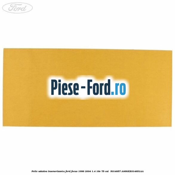 Folie adeziva insonorizanta Ford Focus 1998-2004 1.4 16V 75 cai  #EB84811D80