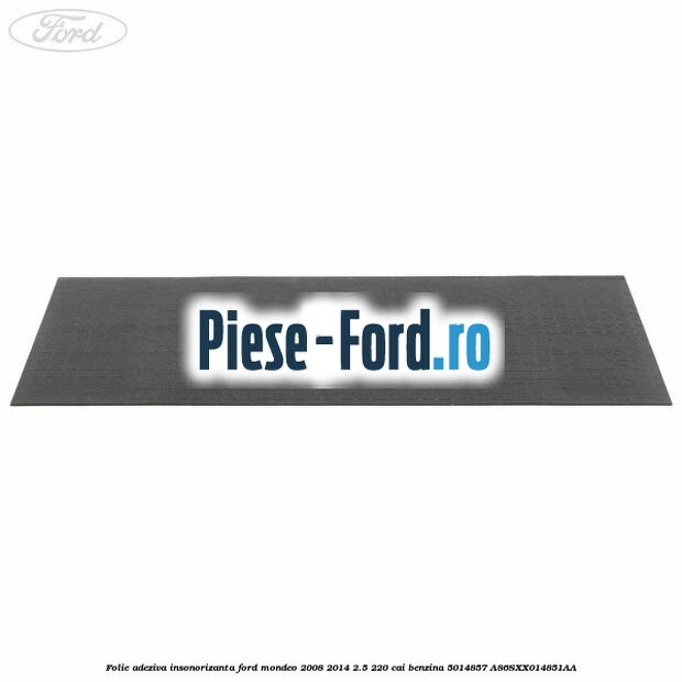 Folie adeziva insonorizanta Ford Mondeo 2008-2014 2.5 220 cai benzina #EE3098ABCE