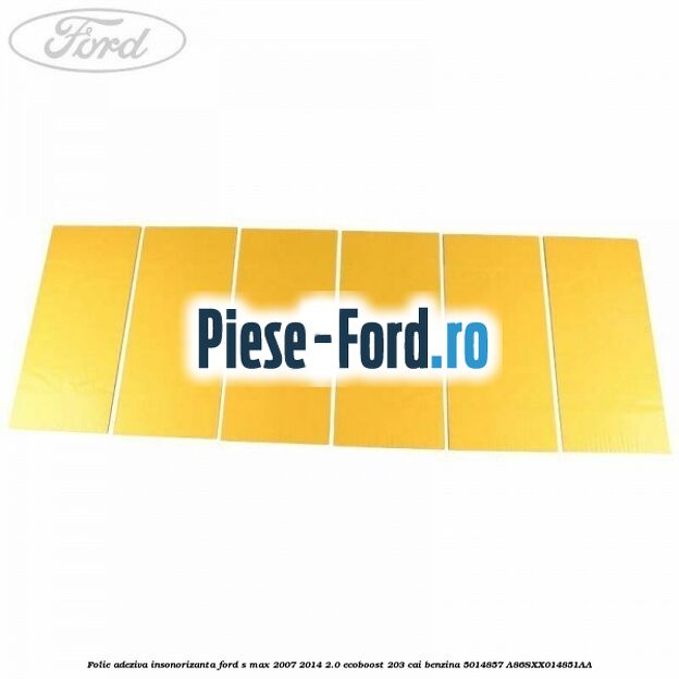 Folie adeziva insonorizanta Ford S-Max 2007-2014 2.0 EcoBoost 203 cai benzina
