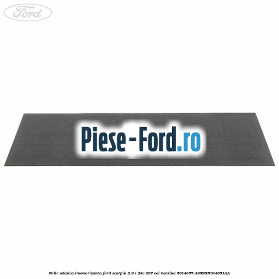 Folie adeziva insonorizanta Ford Scorpio 2.9 i 24V 207 cai benzina #A93A560AB0