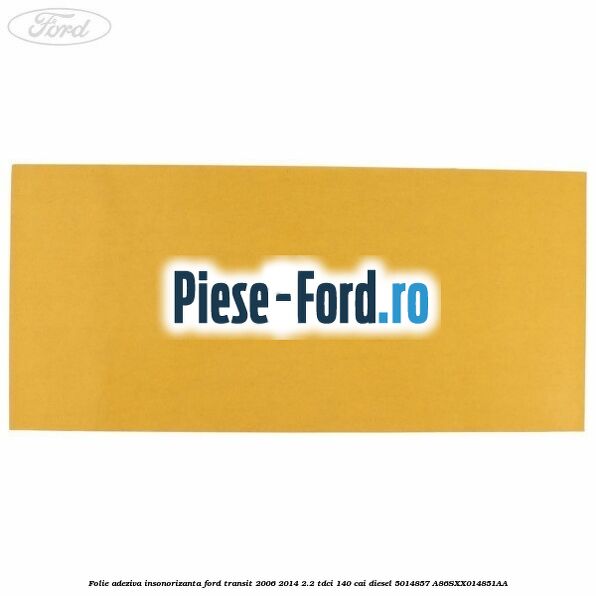 Folie adeziva insonorizanta Ford Transit 2006-2014 2.2 TDCi 140 cai diesel #12AA9CA1C1