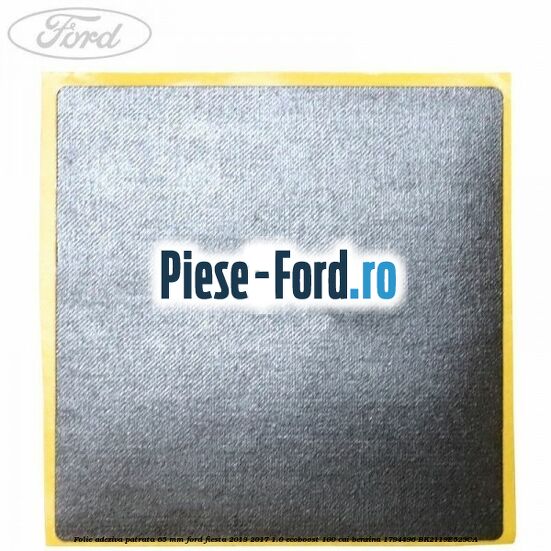 Folie adeziva patrata 65 mm Ford Fiesta 2013-2017 1.0 EcoBoost 100 cai benzina
