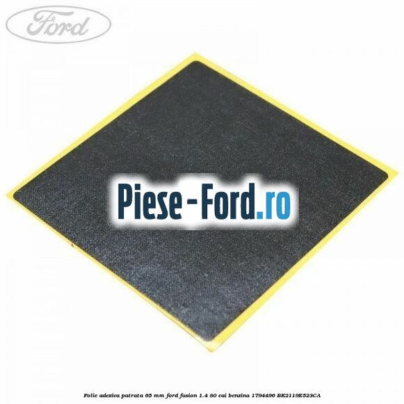 Folie adeziva patrata 65 mm Ford Fusion 1.4 80 cai benzina