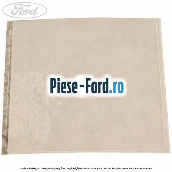 Folie adeziva patrata panou prag interior Ford Focus 2011-2014 1.6 Ti 85 cai benzina