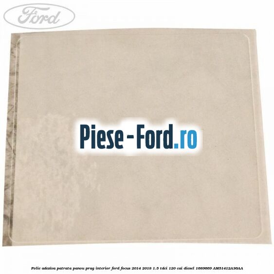 Folie adeziva patrata 65 mm Ford Focus 2014-2018 1.5 TDCi 120 cai diesel