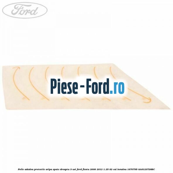 Folie adeziva protectie aripa spate dreapta 3 usi Ford Fiesta 2008-2012 1.25 82 cai benzina