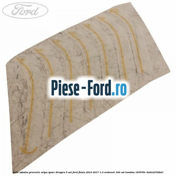 Folie adeziva protectie aripa spate dreapta 5 usi Ford Fiesta 2013-2017 1.0 EcoBoost 100 cai benzina