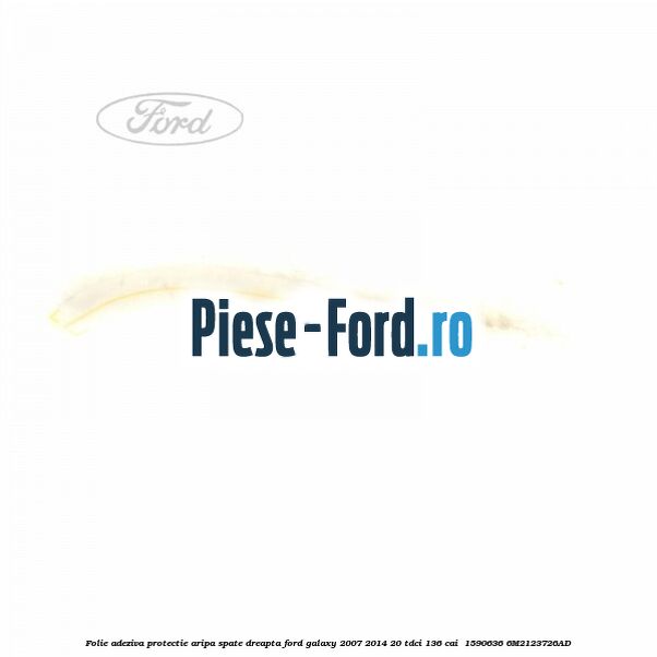 Folie adeziva protectie aripa spate dreapta Ford Galaxy 2007-2014 2.0 TDCi 136 cai #28E7FBDC31